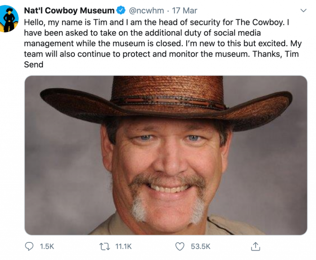 A screen grab of a tweet which reads: "Hello, my name is Tim and I am the head of security for The Cowboy. I have been asked to take on the additional duty of social media management while the museum is closed. I'm new to this but excited. My team will also continue to protect and monitor the museum. Thanks, Tim Send"